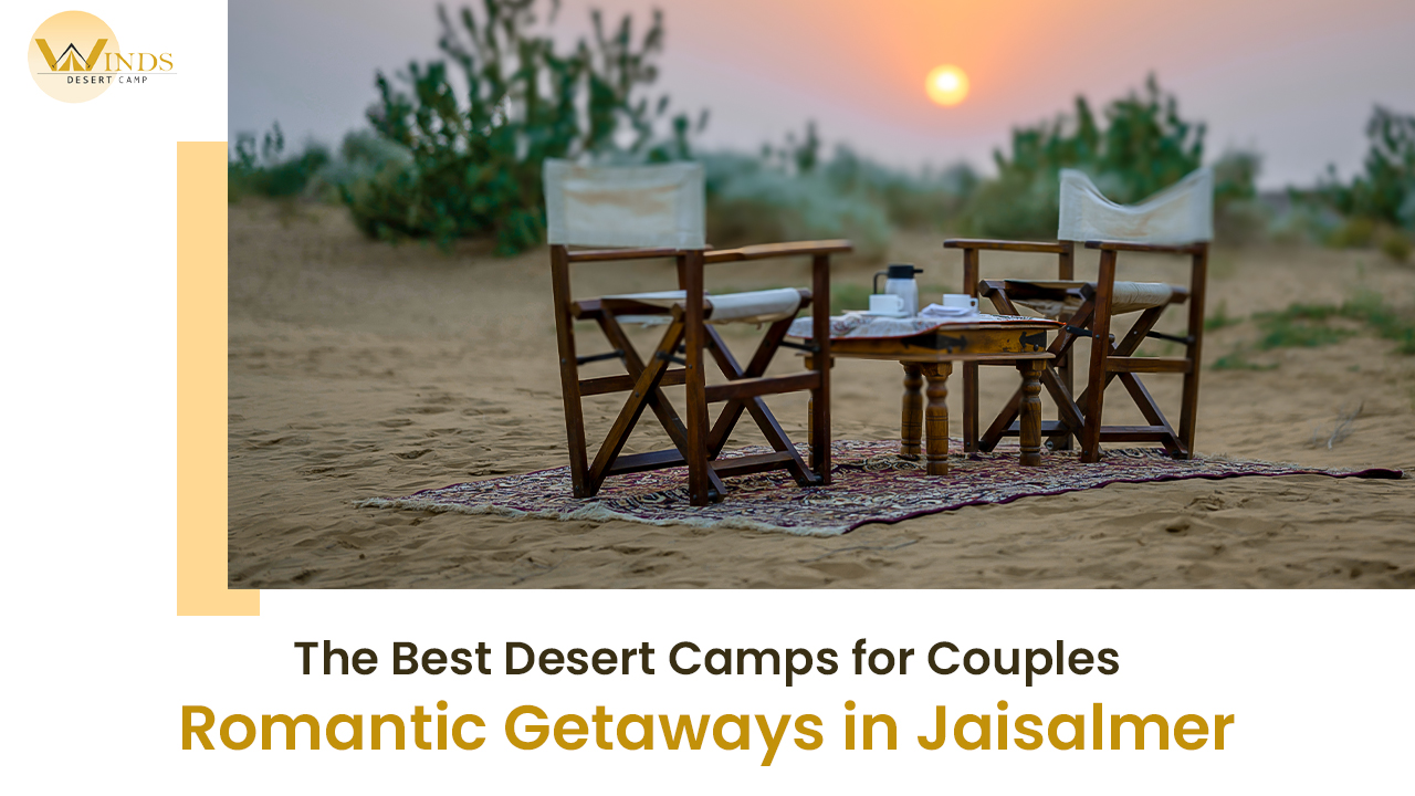 The Best Desert Camps for Couples: Romantic Getaways in Jaisalmer